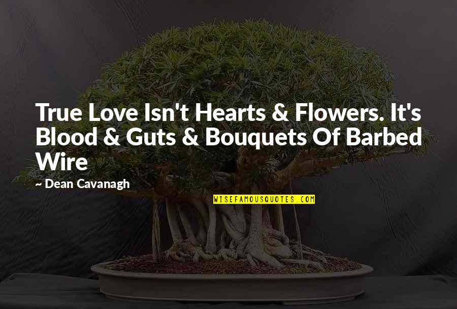 Feelable Synonym Quotes By Dean Cavanagh: True Love Isn't Hearts & Flowers. It's Blood