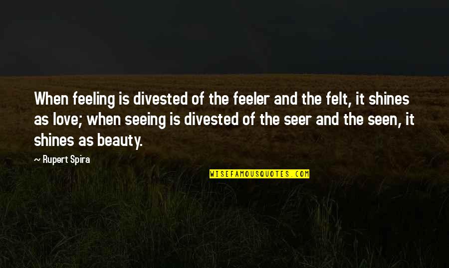 Feeler Quotes By Rupert Spira: When feeling is divested of the feeler and