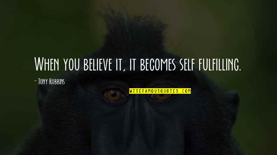 Feelers For Blind Quotes By Tony Robbins: When you believe it, it becomes self fulfilling. Feelers For Blind Quotes By Tony Robbins: When you believe it, it becomes self fulfilling.