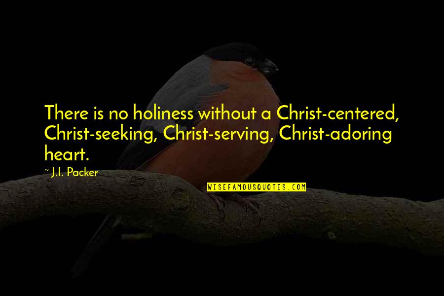 Feelers Tagalog Quotes By J.I. Packer: There is no holiness without a Christ-centered, Christ-seeking,