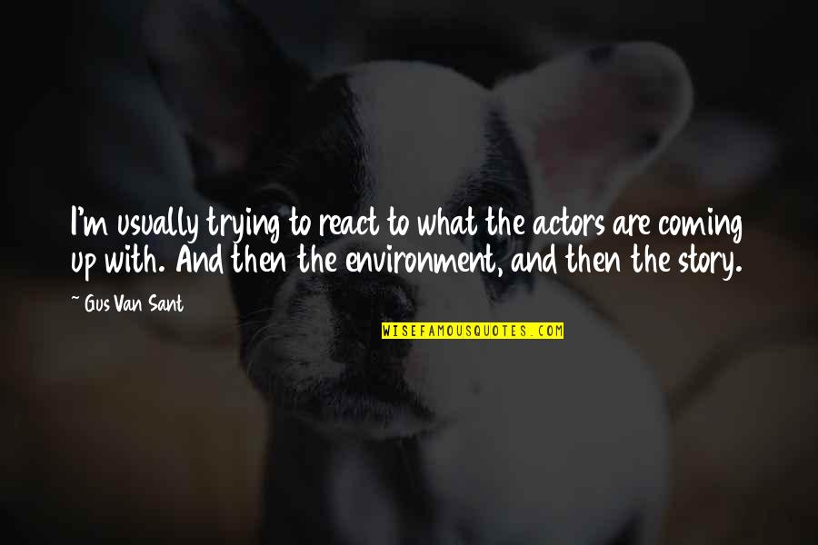 Feelest Quotes By Gus Van Sant: I'm usually trying to react to what the