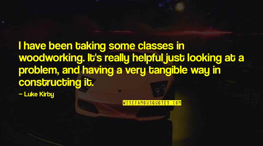 Feelest Quotes By Luke Kirby: I have been taking some classes in woodworking.