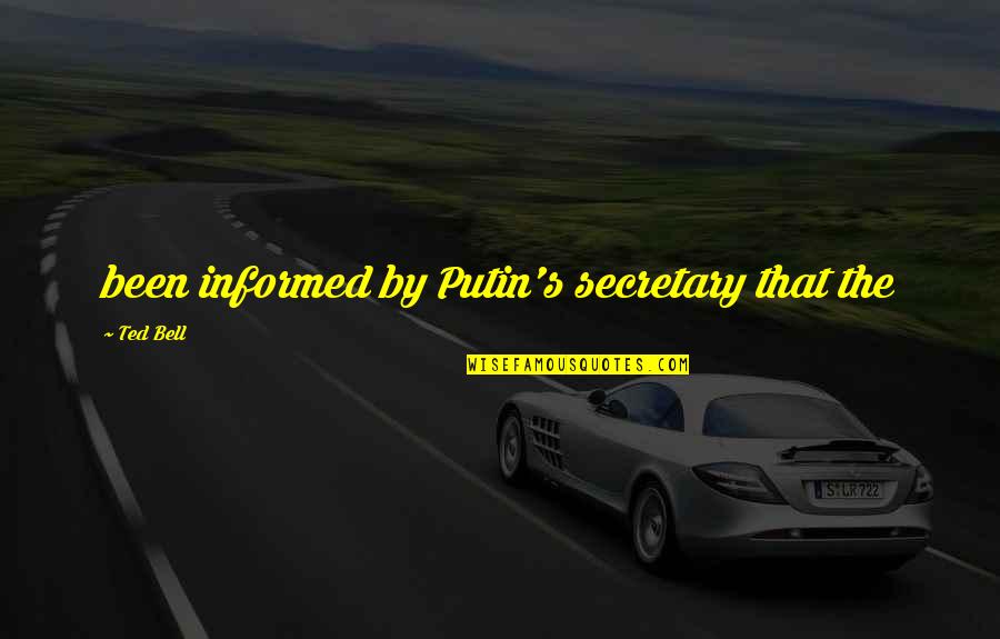 Feeley And Driscoll Quotes By Ted Bell: been informed by Putin's secretary that the Feeley And Driscoll Quotes By Ted Bell: been informed by Putin's secretary that the