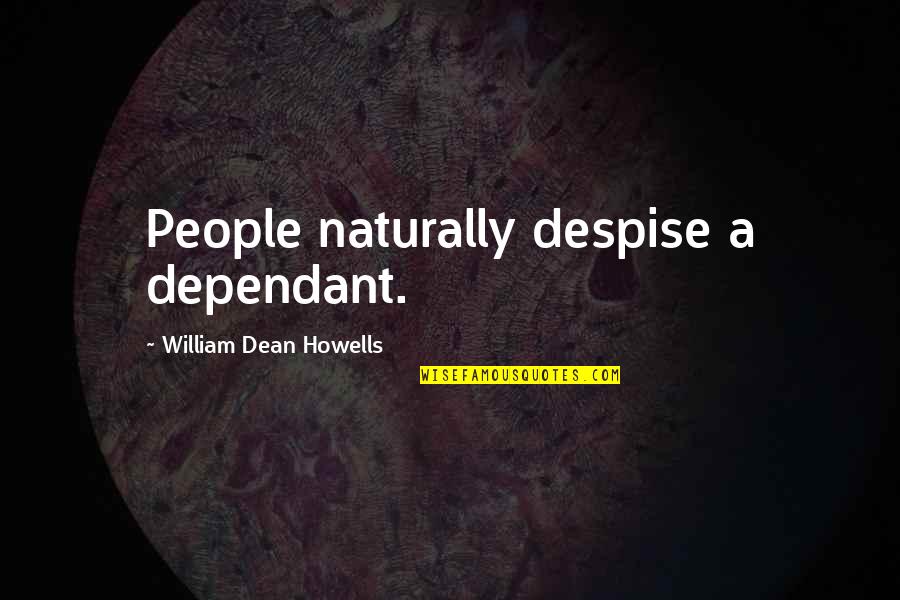 Feeley And Driscoll Quotes By William Dean Howells: People naturally despise a dependant. Feeley And Driscoll Quotes By William Dean Howells: People naturally despise a dependant.