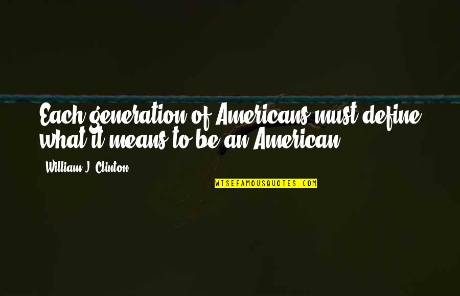 Feeley Field Quotes By William J. Clinton: Each generation of Americans must define what it Feeley Field Quotes By William J. Clinton: Each generation of Americans must define what it