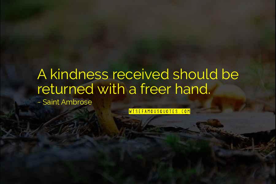 Feelgoodz Quotes By Saint Ambrose: A kindness received should be returned with a