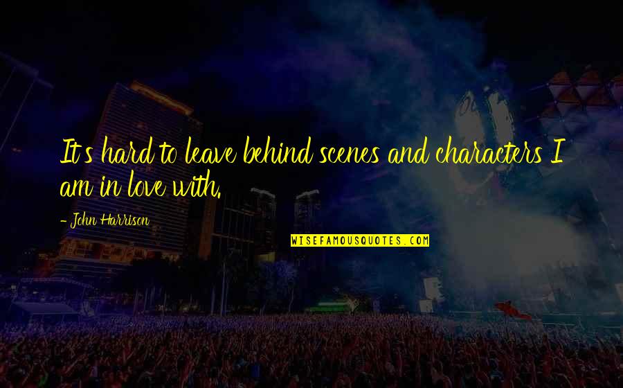 Feelin Sentimental Quotes By John Harrison: It's hard to leave behind scenes and characters