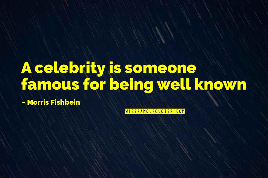 Feeling 2nd Best Quotes By Morris Fishbein: A celebrity is someone famous for being well Feeling 2nd Best Quotes By Morris Fishbein: A celebrity is someone famous for being well