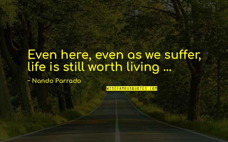 Feeling 2nd Best Quotes By Nando Parrado: Even here, even as we suffer, life is Feeling 2nd Best Quotes By Nando Parrado: Even here, even as we suffer, life is