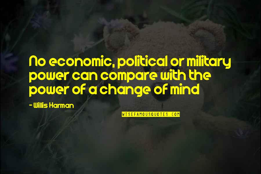 Feeling A Bit Sad Quotes By Willis Harman: No economic, political or military power can compare