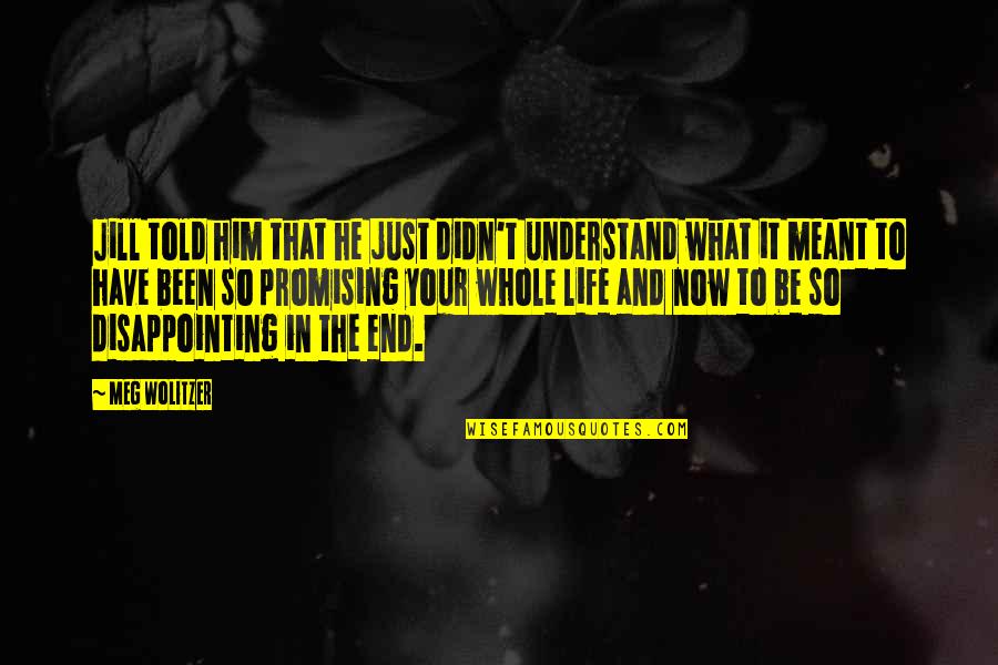 Feeling A Little Better Quotes By Meg Wolitzer: Jill told him that he just didn't understand Feeling A Little Better Quotes By Meg Wolitzer: Jill told him that he just didn't understand