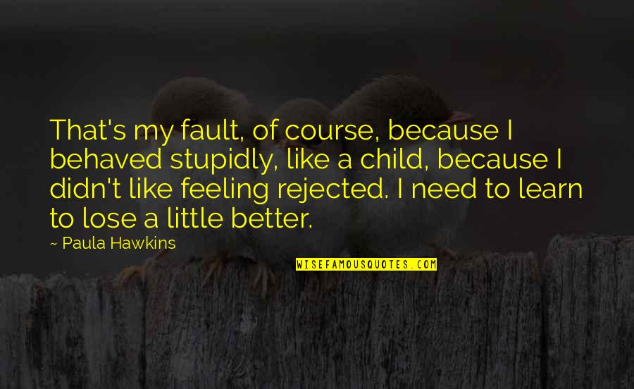 Feeling A Little Better Quotes By Paula Hawkins: That's my fault, of course, because I behaved