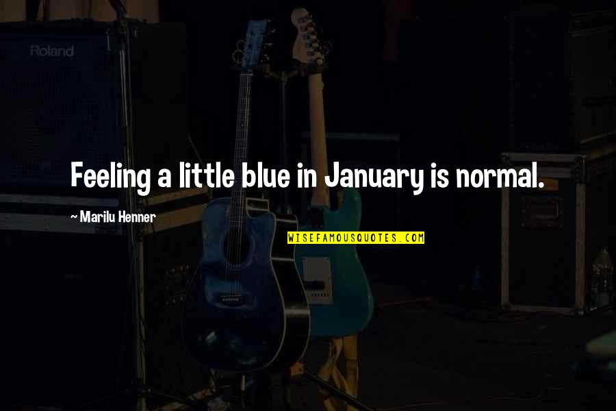 Feeling A Little Blue Quotes By Marilu Henner: Feeling a little blue in January is normal.