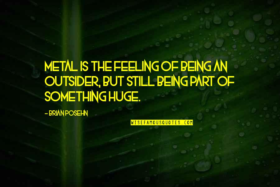 Feeling A Part Of Something Quotes By Brian Posehn: Metal is the feeling of being an outsider,