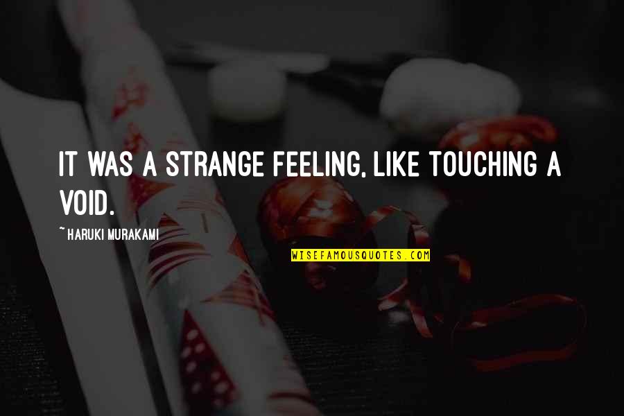 Feeling A Void Quotes By Haruki Murakami: It was a strange feeling, like touching a