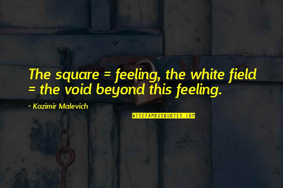 Feeling A Void Quotes By Kazimir Malevich: The square = feeling, the white field =