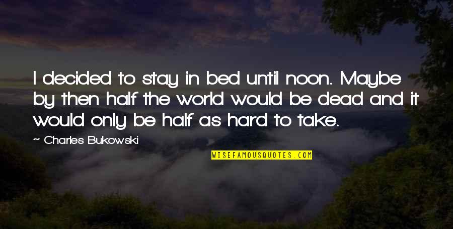 Feeling Abandoned By God Quotes By Charles Bukowski: I decided to stay in bed until noon.