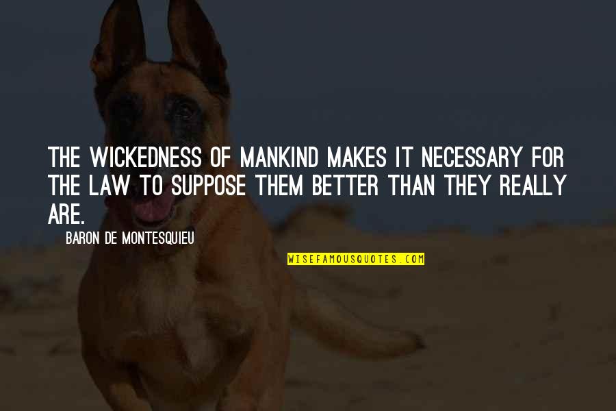 Feeling Alive And Happy Quotes By Baron De Montesquieu: The wickedness of mankind makes it necessary for