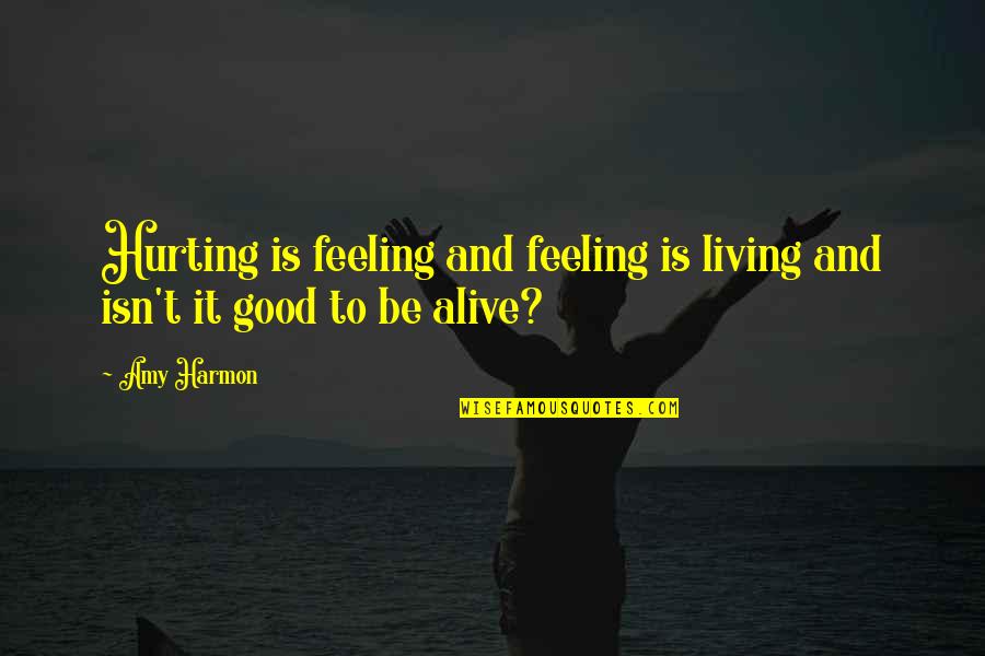 Feeling Alive Quotes By Amy Harmon: Hurting is feeling and feeling is living and