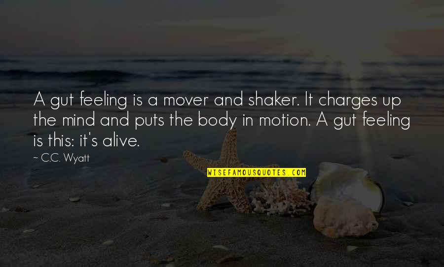Feeling Alive Quotes By C.C. Wyatt: A gut feeling is a mover and shaker.