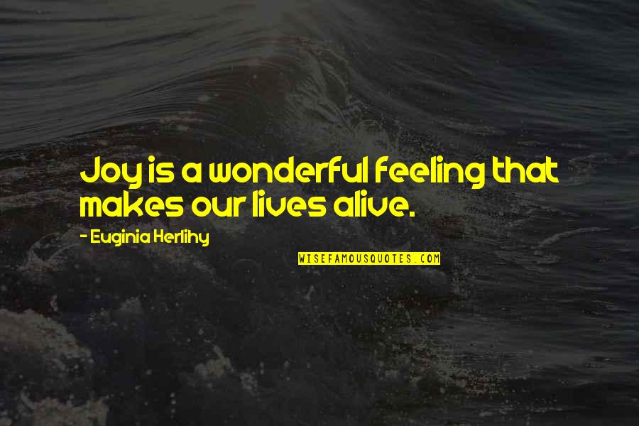 Feeling Alive Quotes By Euginia Herlihy: Joy is a wonderful feeling that makes our