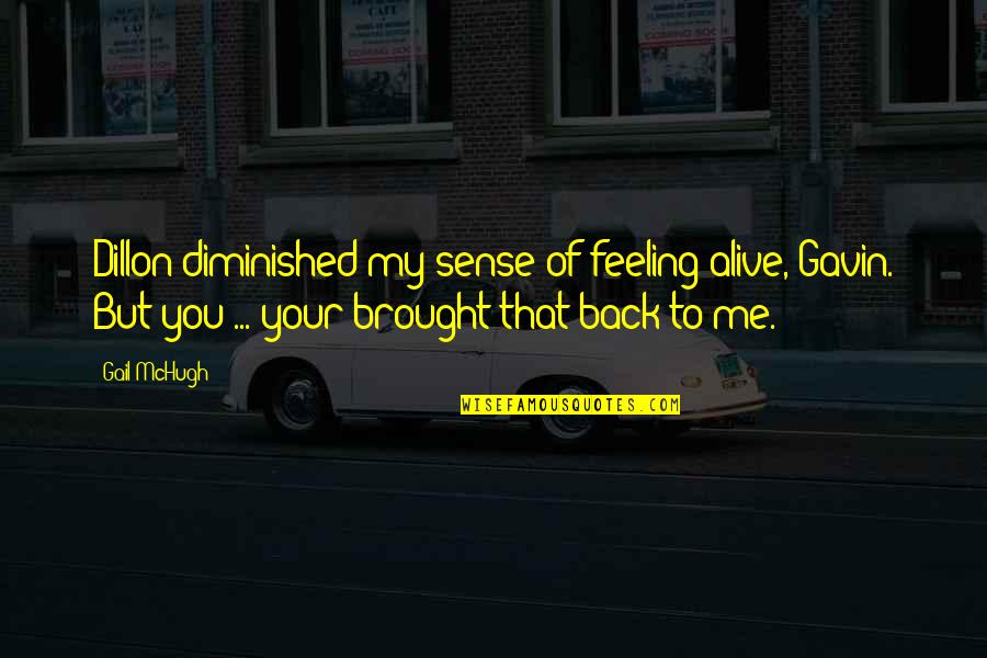 Feeling Alive Quotes By Gail McHugh: Dillon diminished my sense of feeling alive, Gavin.
