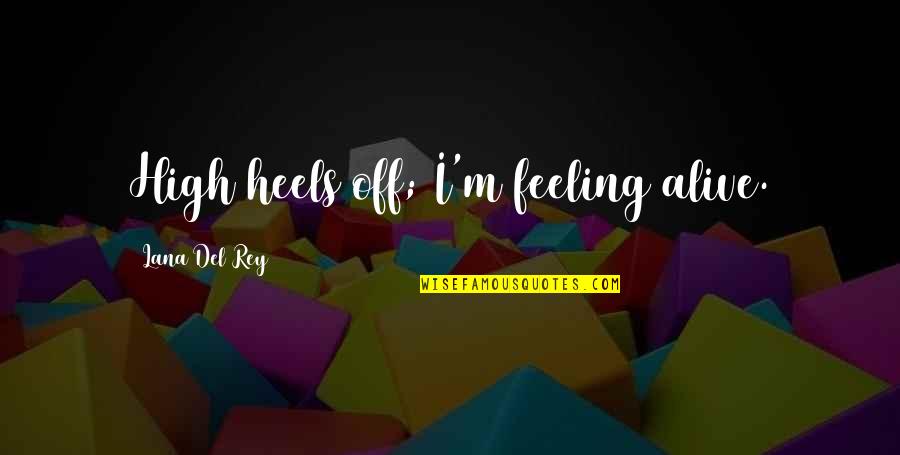 Feeling Alive Quotes By Lana Del Rey: High heels off; I'm feeling alive.