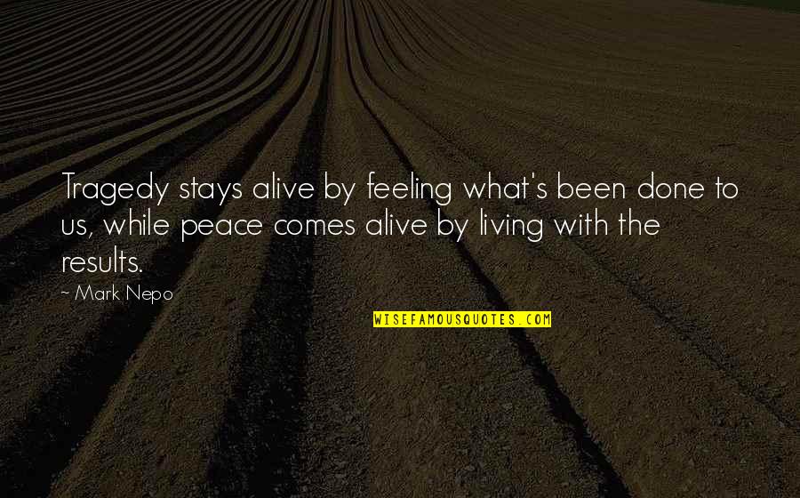 Feeling Alive Quotes By Mark Nepo: Tragedy stays alive by feeling what's been done