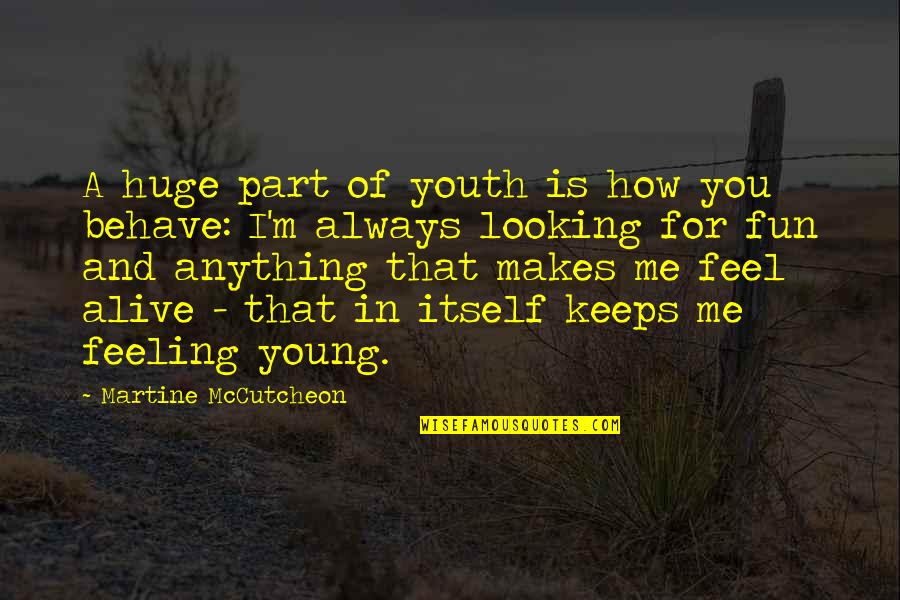 Feeling Alive Quotes By Martine McCutcheon: A huge part of youth is how you
