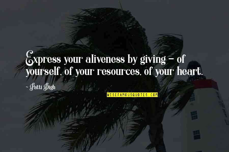 Feeling Alive Quotes By Patti Digh: Express your aliveness by giving - of yourself,