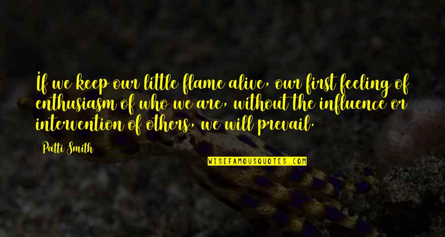 Feeling Alive Quotes By Patti Smith: If we keep our little flame alive, our