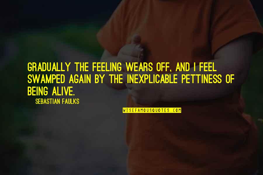 Feeling Alive Quotes By Sebastian Faulks: Gradually the feeling wears off, and I feel