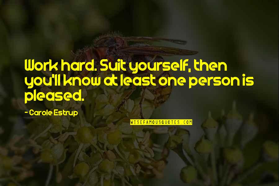 Feeling All Alone In The World Quotes By Carole Estrup: Work hard. Suit yourself, then you'll know at