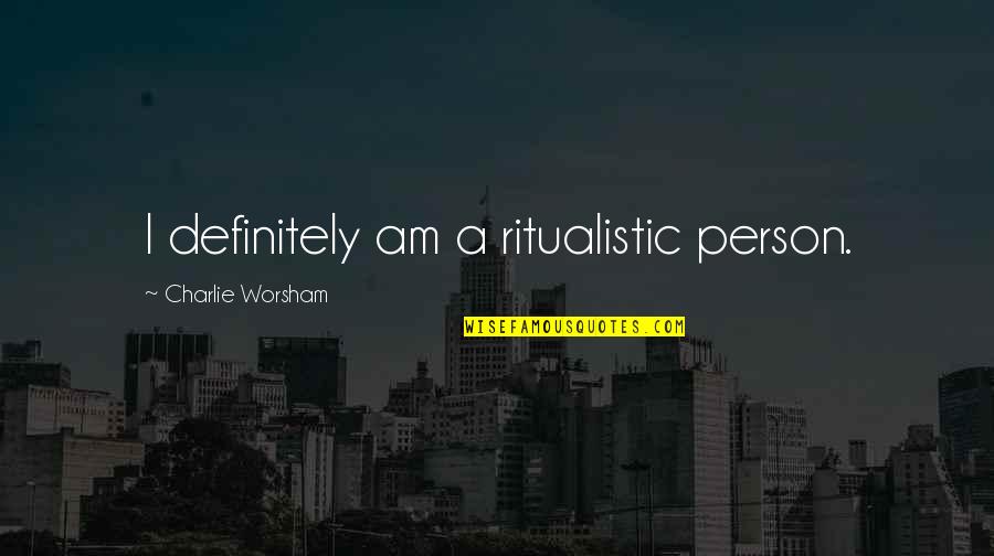 Feeling All Alone In The World Quotes By Charlie Worsham: I definitely am a ritualistic person. Feeling All Alone In The World Quotes By Charlie Worsham: I definitely am a ritualistic person.