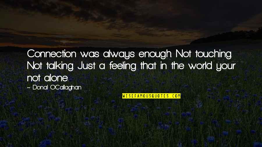 Feeling All Alone In The World Quotes By Donal O'Callaghan: Connection was always enough. Not touching. Not talking.