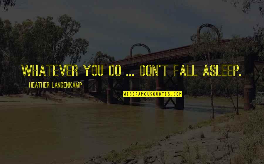 Feeling All Alone In The World Quotes By Heather Langenkamp: Whatever you do ... don't fall asleep.