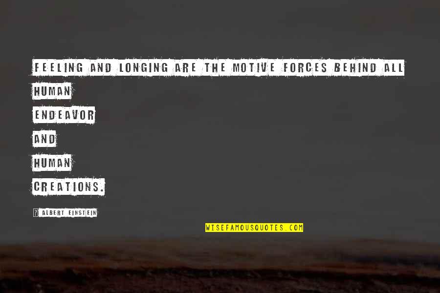 Feeling All Alone Quotes By Albert Einstein: Feeling and longing are the motive forces behind Feeling All Alone Quotes By Albert Einstein: Feeling and longing are the motive forces behind