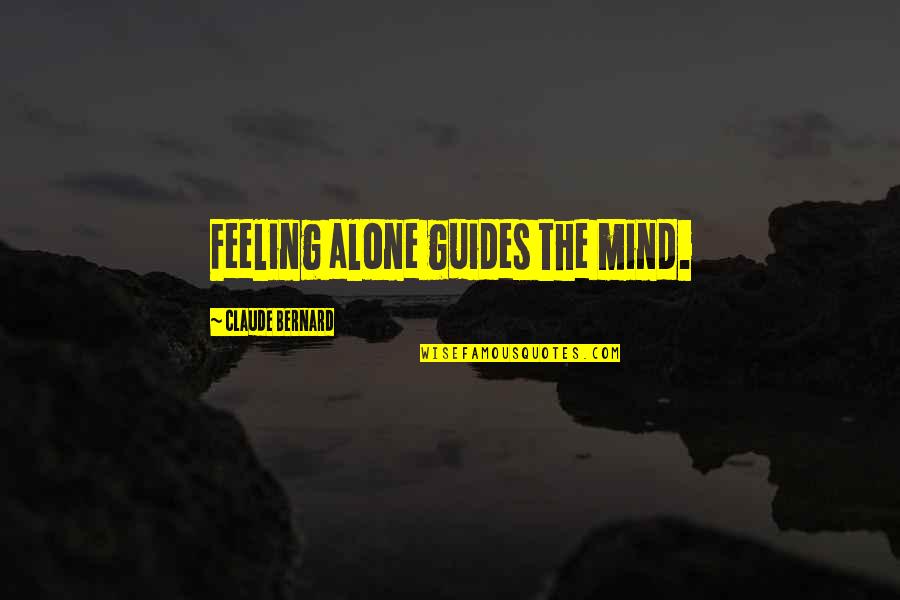 Feeling All Alone Quotes By Claude Bernard: Feeling alone guides the mind. Feeling All Alone Quotes By Claude Bernard: Feeling alone guides the mind.