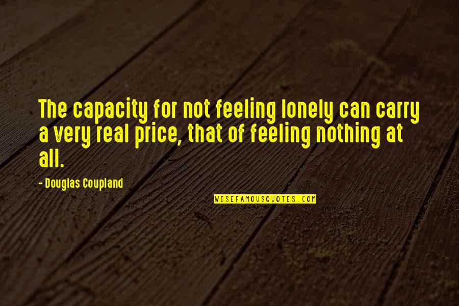 Feeling All Alone Quotes By Douglas Coupland: The capacity for not feeling lonely can carry Feeling All Alone Quotes By Douglas Coupland: The capacity for not feeling lonely can carry