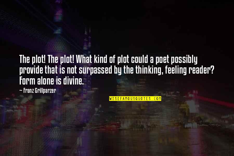 Feeling All Alone Quotes By Franz Grillparzer: The plot! The plot! What kind of plot Feeling All Alone Quotes By Franz Grillparzer: The plot! The plot! What kind of plot