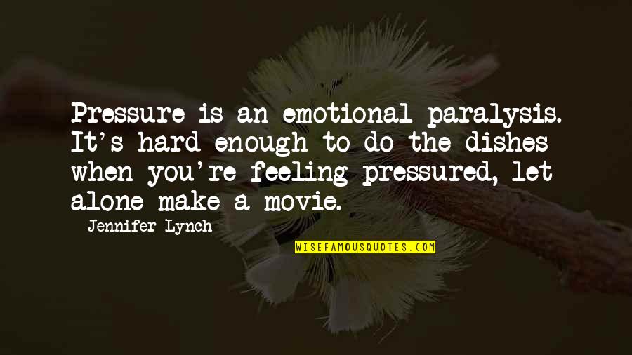 Feeling All Alone Quotes By Jennifer Lynch: Pressure is an emotional paralysis. It's hard enough Feeling All Alone Quotes By Jennifer Lynch: Pressure is an emotional paralysis. It's hard enough
