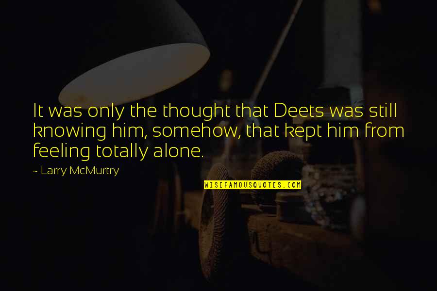 Feeling All Alone Quotes By Larry McMurtry: It was only the thought that Deets was Feeling All Alone Quotes By Larry McMurtry: It was only the thought that Deets was