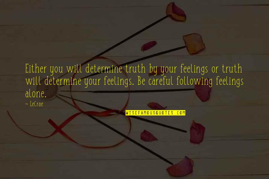 Feeling All Alone Quotes By LeCrae: Either you will determine truth by your feelings Feeling All Alone Quotes By LeCrae: Either you will determine truth by your feelings