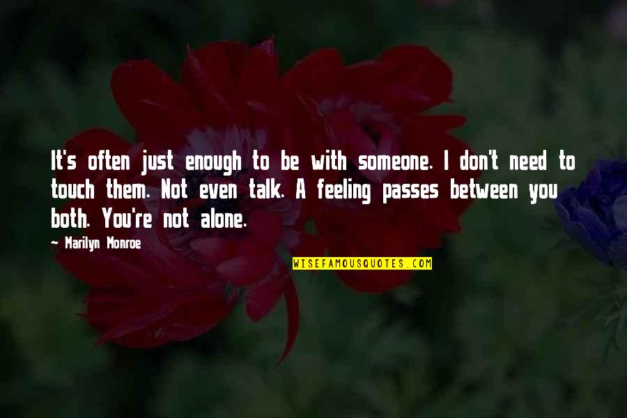 Feeling All Alone Quotes By Marilyn Monroe: It's often just enough to be with someone. Feeling All Alone Quotes By Marilyn Monroe: It's often just enough to be with someone.
