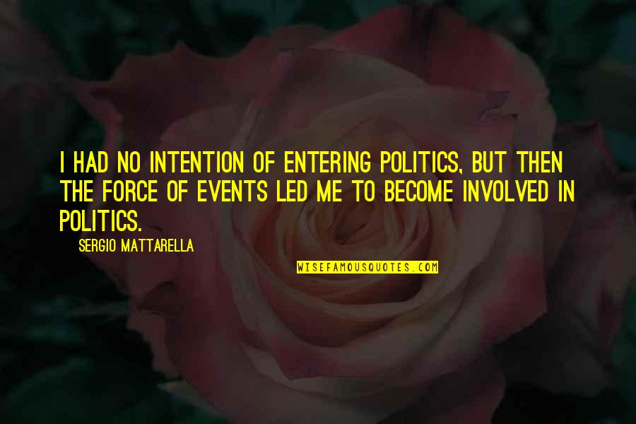 Feeling Alone And Angry Quotes By Sergio Mattarella: I had no intention of entering politics, but