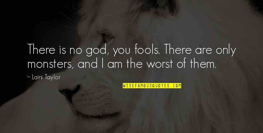 Feeling Alone And God Quotes By Laini Taylor: There is no god, you fools. There are