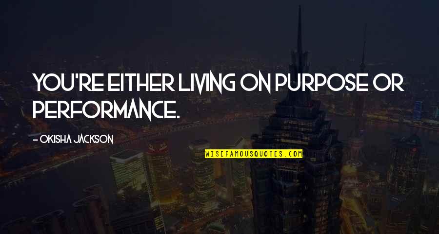 Feeling Alone And Unloved Quotes By Okisha Jackson: You're either living on purpose or performance.