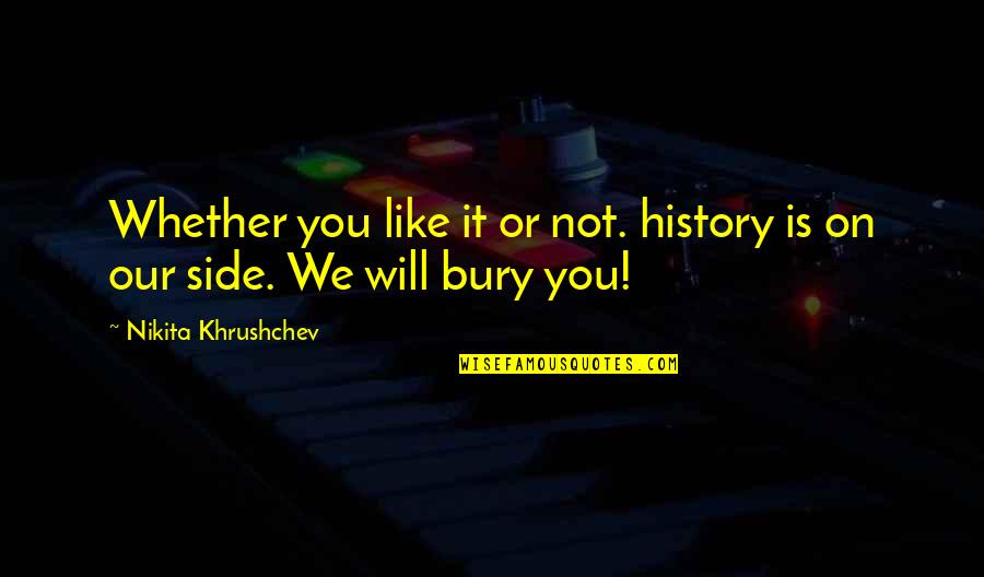 Feeling Alone Even With Friends Quotes By Nikita Khrushchev: Whether you like it or not. history is