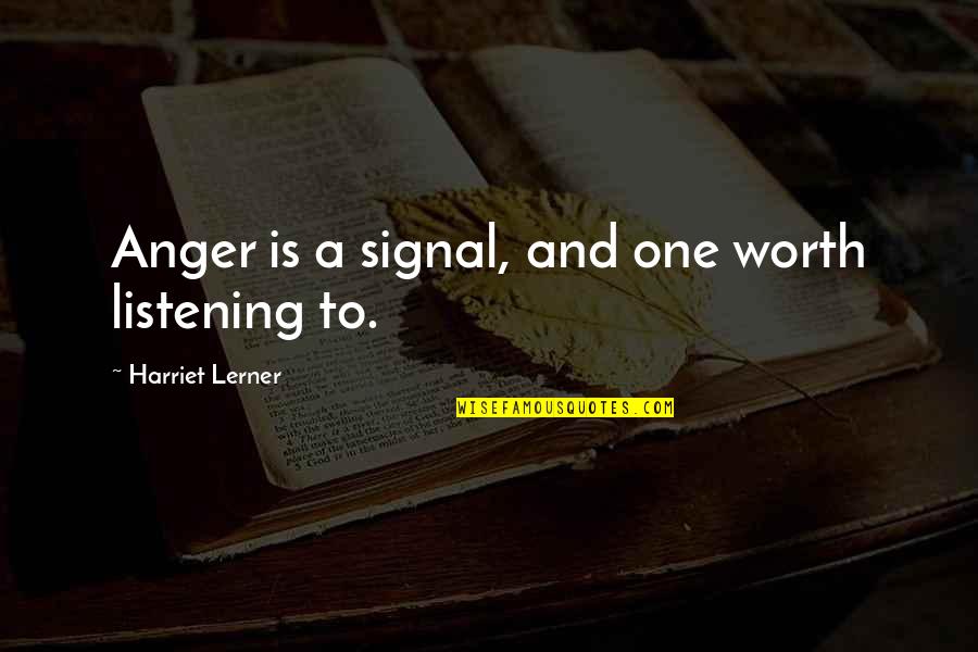 Feeling Alone In A Crowded Room Quotes By Harriet Lerner: Anger is a signal, and one worth listening