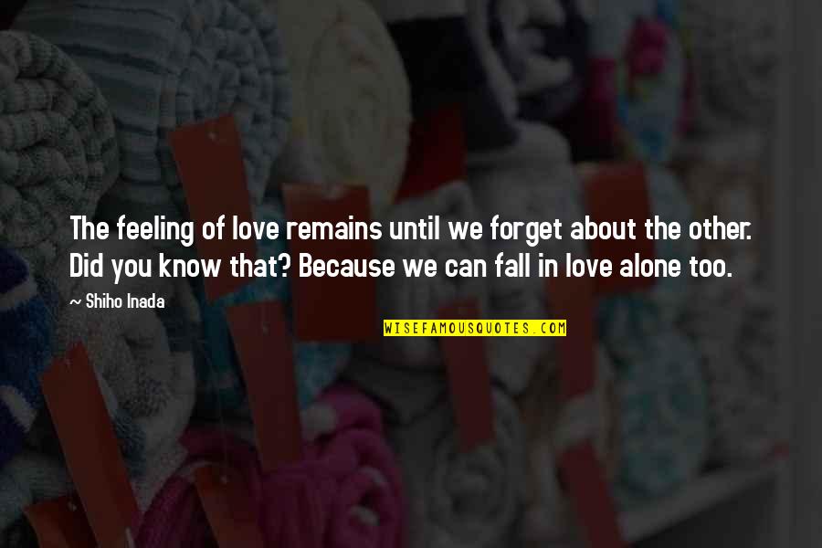 Feeling Alone In Love Quotes By Shiho Inada: The feeling of love remains until we forget